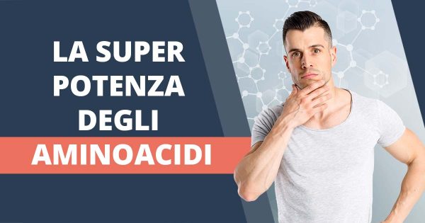 Aminoacidi e la loro super potenza