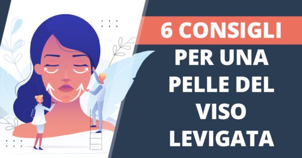 Pelle del viso levigata 6 consigli