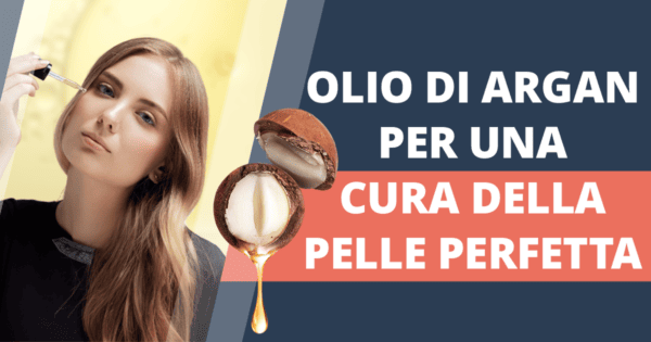 Olio di argan – ingrediente obbligatorio per la pelle